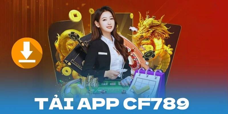 Tải ứng dụng CF789 về điện thoại cá cược tiện lợi, không bị chặn