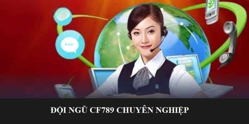 Đội ngũ nhân viên CF789 chuyên nghiệp, tận tình