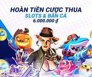 Hoàn tiền cược thua Slots và Bắn Cá 6.000.000 ₫