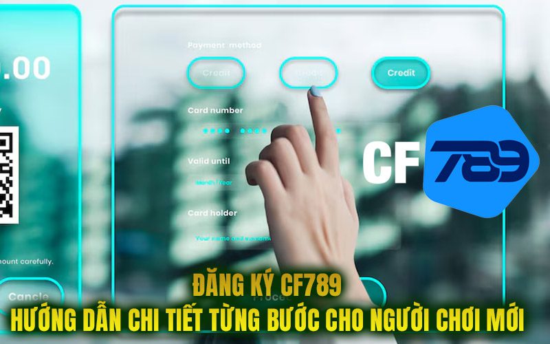 Đăng Ký CF789 – Hướng dẫn chi tiết từng bước cho người chơi mới