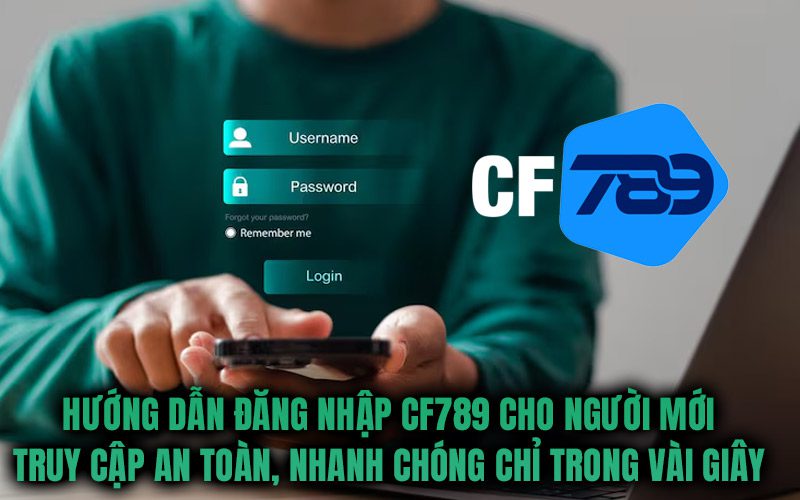 Hướng Dẫn Đăng Nhập CF789 Cho Người Mới – Truy cập an toàn, nhanh chóng chỉ trong vài giây
