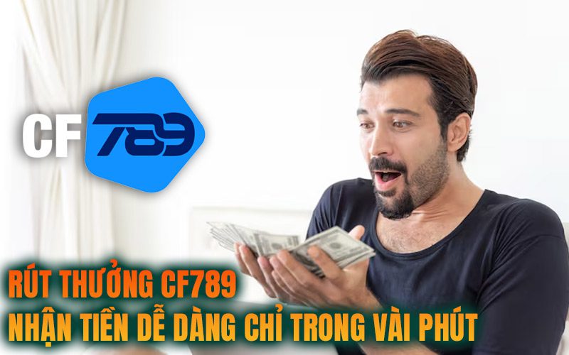 Rút thưởng CF789 – Nhận tiền dễ dàng chỉ trong vài phút