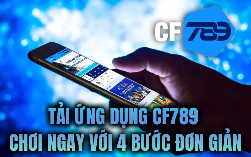Tải ứng dụng CF789 – Chơi ngay với 4 bước đơn giản